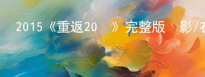 陳復禮的網絡影視資源,2015《重返20歲》完整版電影/在線觀看/百度云-美劇天堂